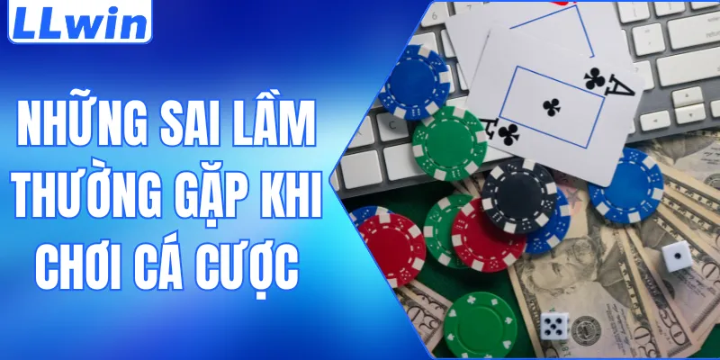 nhưng sai lầm thường gặp khi chơi cá cược